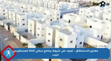 معايير الاستحقاق.. تعرف على شروط برنامج سكني 2025 للمستفيدين الجدد
